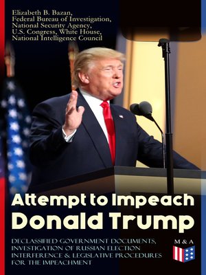 cover image of Attempt to Impeach Donald Trump--Declassified Government Documents, Investigation of Russian Election Interference & Legislative Procedures for the Impeachment